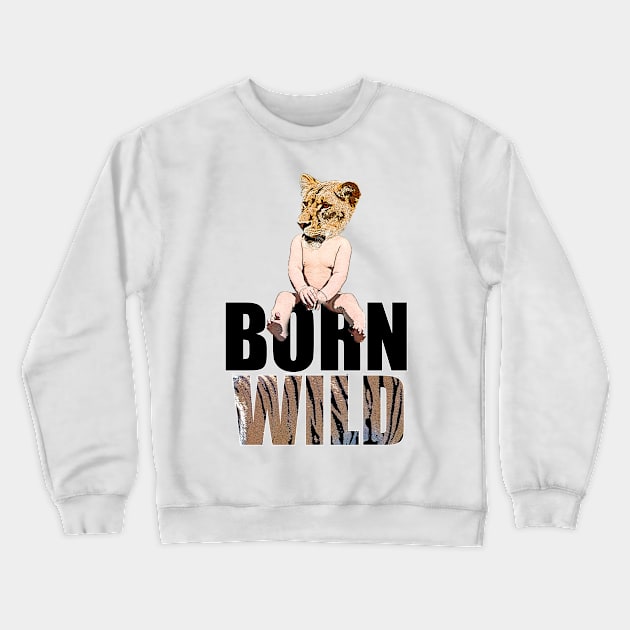 Born to be wild or born wild? Crewneck Sweatshirt by HeardUWereDead